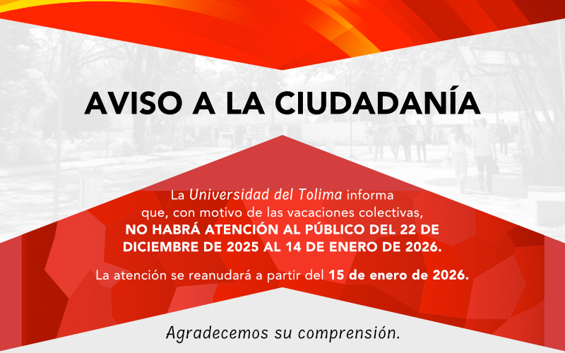 La Universidad del Tolima informa que no habrá atención al público del 22 de diciembre al 14 de enero por vacaciones colectivas.